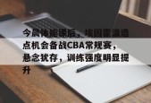 九游社区-今晨体能课后，埃因霍温造点机会备战CBA常规赛，悬念犹存，训练强度明显提升(埃因霍温理工大学官网)